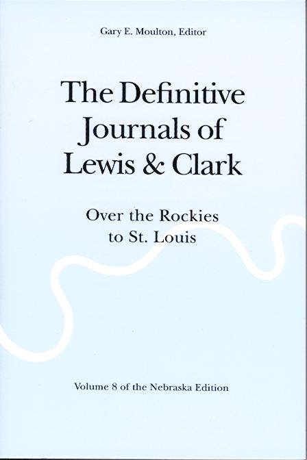 Journals of Lewis & Clark, V8: Over the Rockies to St. Louis