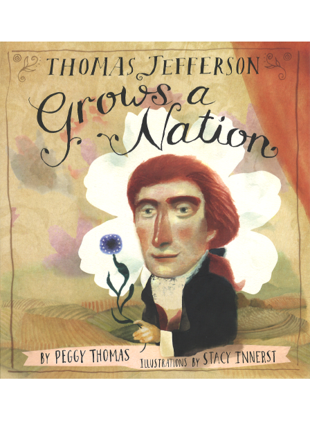 The book cover for "Thomas Jefferson Grows a Nation" depicting a stylized water-colored Thomas Jefferson holding a flower. By Peggy Thomas, Illustrations by Stacy Innerst.