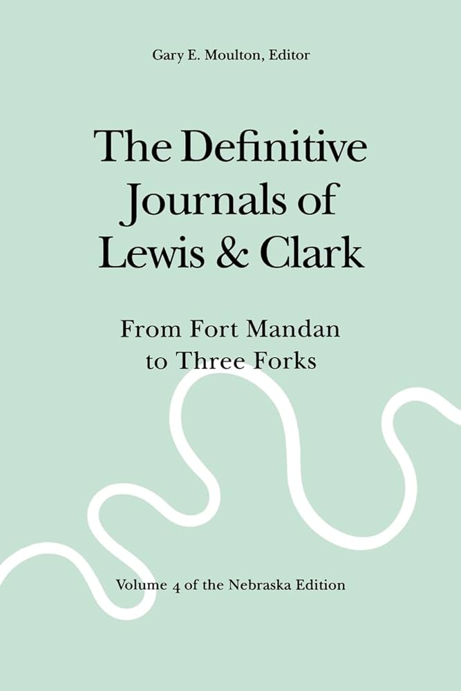 Journals of Lewis & Clark, V4: From Fort Mandan to Three Forks