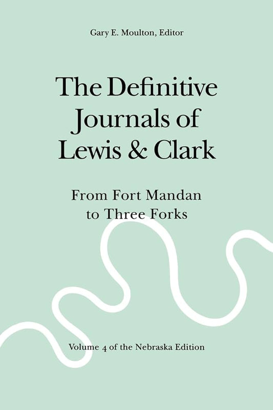 Definitive Journals of Lewis & Clark, V4: From Fort Mandan to Three Forks