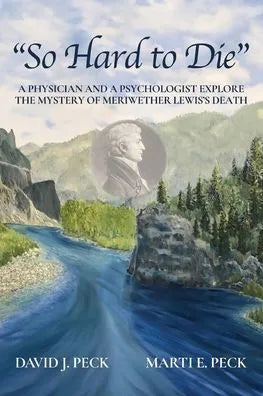 The book cover for "So Hard to Die" showing the portrait of Meriwether Lewis over a long river. By David and Marti Peck.