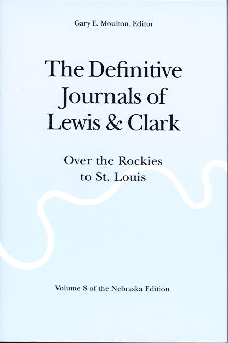 Journals of Lewis & Clark, Vol 8: Over the Rockies to St. Louis