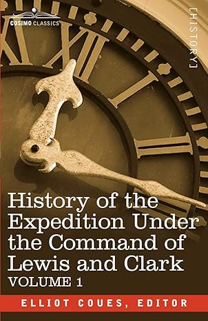 history of the Expedition Under the Command of Lewis and Clark Vol. 1